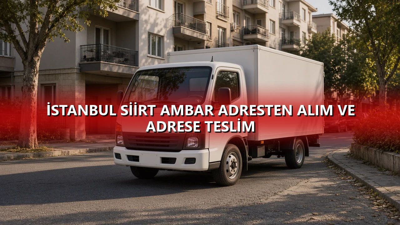 İstanbul Siirt Ambar Adresten Alım ve Adrese Teslim